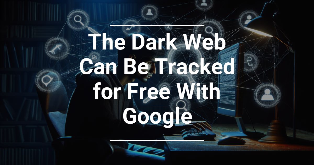 The Dark Web Can Be Tracked for Free With Google